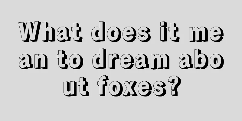 What does it mean to dream about foxes?