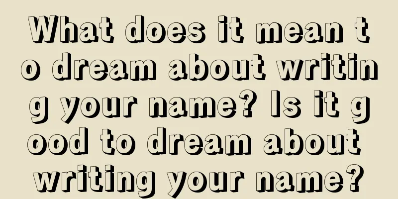 What does it mean to dream about writing your name? Is it good to dream about writing your name?