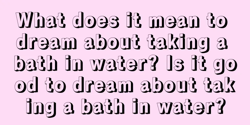 What does it mean to dream about taking a bath in water? Is it good to dream about taking a bath in water?