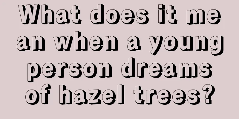 What does it mean when a young person dreams of hazel trees?