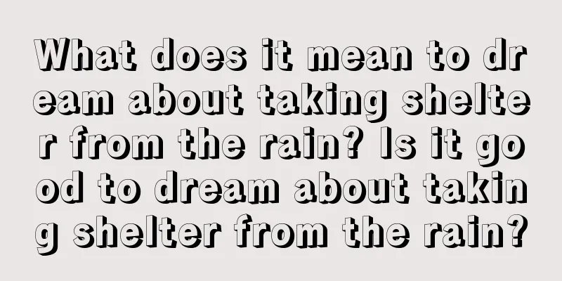 What does it mean to dream about taking shelter from the rain? Is it good to dream about taking shelter from the rain?