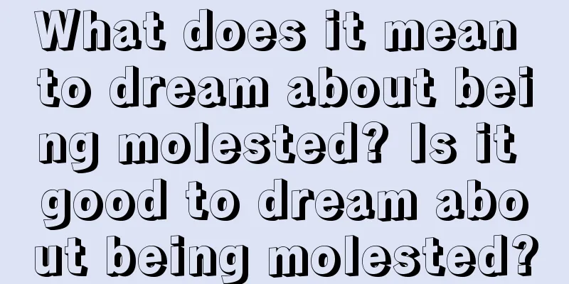 What does it mean to dream about being molested? Is it good to dream about being molested?