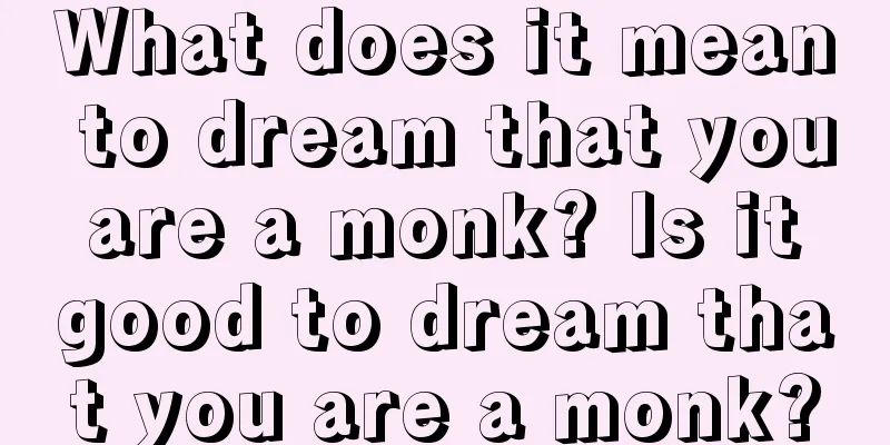 What does it mean to dream that you are a monk? Is it good to dream that you are a monk?