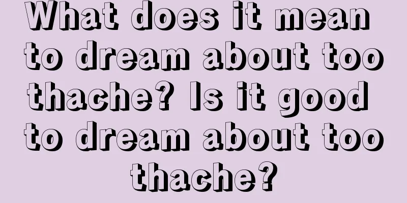 What does it mean to dream about toothache? Is it good to dream about toothache?