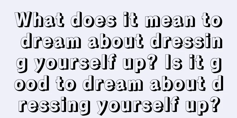 What does it mean to dream about dressing yourself up? Is it good to dream about dressing yourself up?