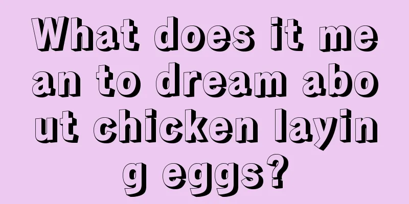 What does it mean to dream about chicken laying eggs?