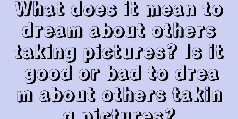 What does it mean to dream about others taking pictures? Is it good or bad to dream about others taking pictures?