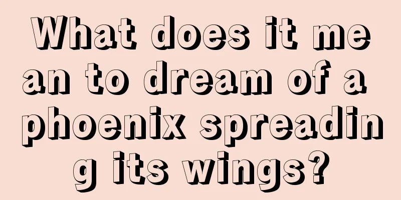 What does it mean to dream of a phoenix spreading its wings?