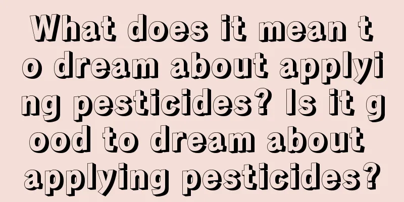 What does it mean to dream about applying pesticides? Is it good to dream about applying pesticides?