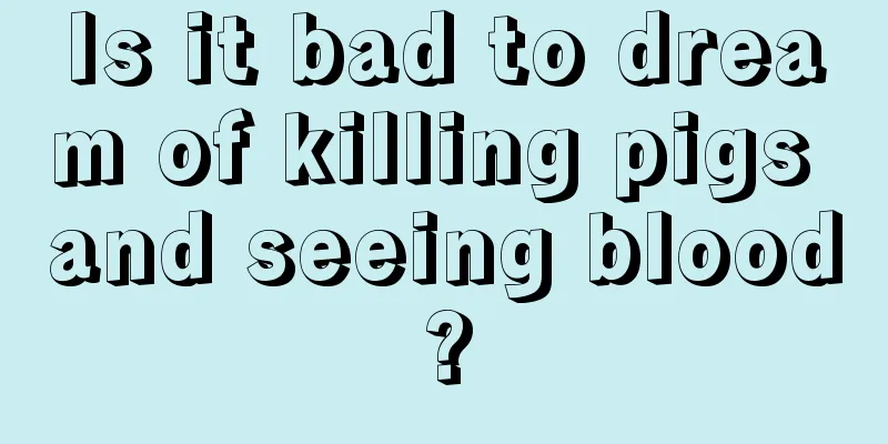 Is it bad to dream of killing pigs and seeing blood?