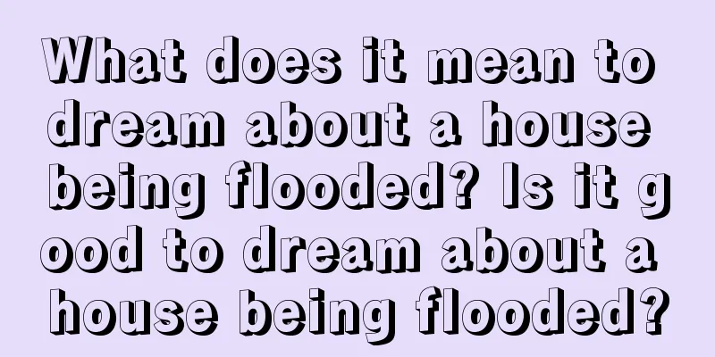 What does it mean to dream about a house being flooded? Is it good to dream about a house being flooded?