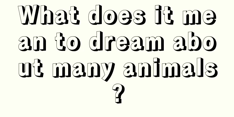 What does it mean to dream about many animals?