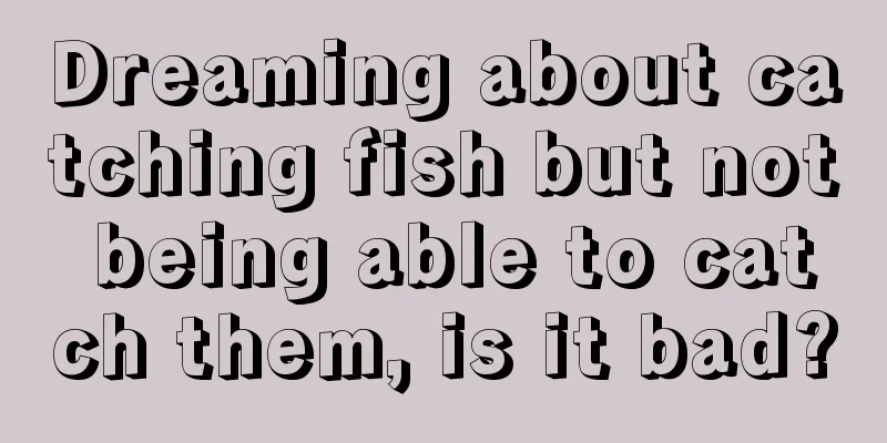 Dreaming about catching fish but not being able to catch them, is it bad?