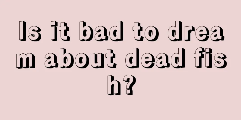 Is it bad to dream about dead fish?