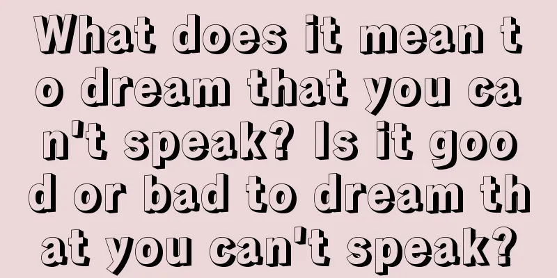 What does it mean to dream that you can't speak? Is it good or bad to dream that you can't speak?