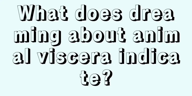 What does dreaming about animal viscera indicate?