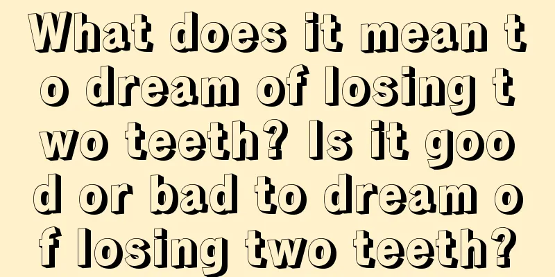 What does it mean to dream of losing two teeth? Is it good or bad to dream of losing two teeth?