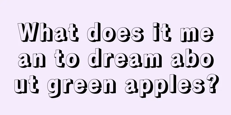 What does it mean to dream about green apples?