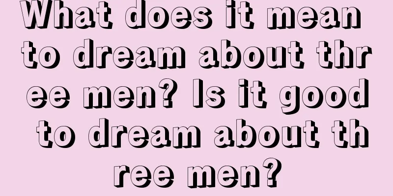 What does it mean to dream about three men? Is it good to dream about three men?