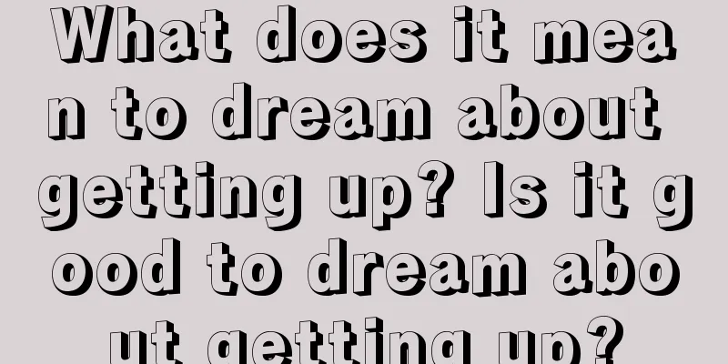 What does it mean to dream about getting up? Is it good to dream about getting up?