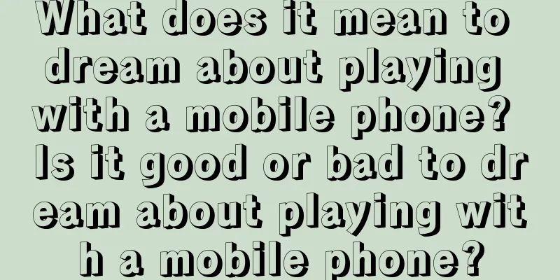 What does it mean to dream about playing with a mobile phone? Is it good or bad to dream about playing with a mobile phone?