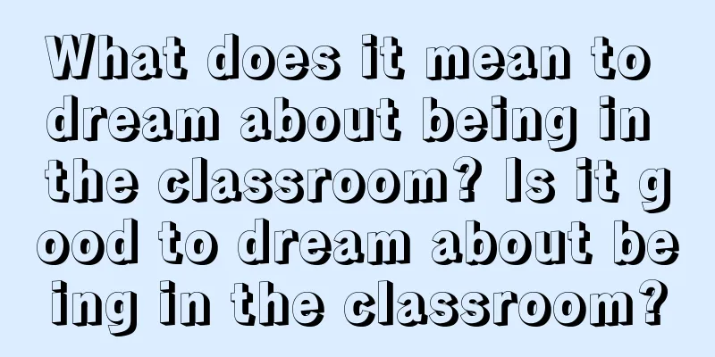 What does it mean to dream about being in the classroom? Is it good to dream about being in the classroom?