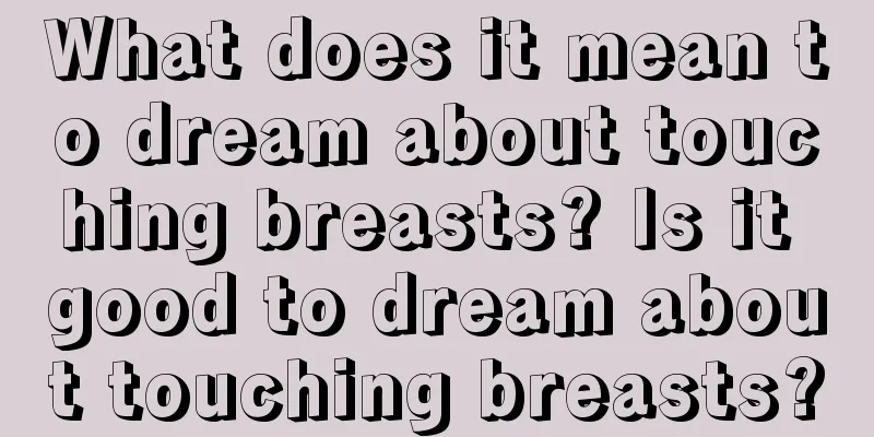 What does it mean to dream about touching breasts? Is it good to dream about touching breasts?