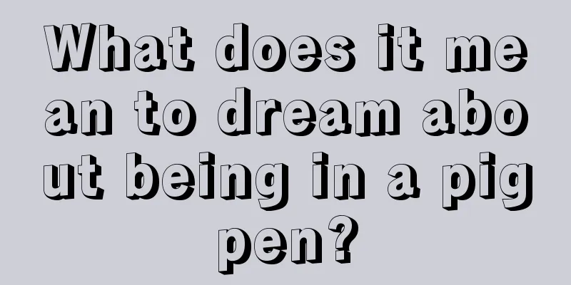 What does it mean to dream about being in a pigpen?