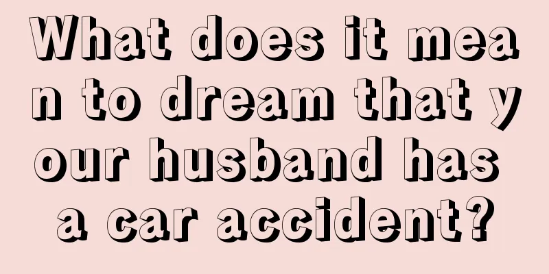 What does it mean to dream that your husband has a car accident?