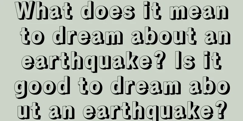 What does it mean to dream about an earthquake? Is it good to dream about an earthquake?