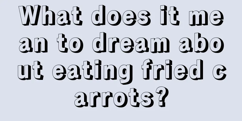 What does it mean to dream about eating fried carrots?