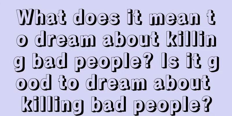 What does it mean to dream about killing bad people? Is it good to dream about killing bad people?