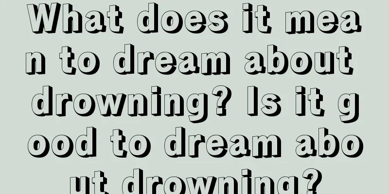 What does it mean to dream about drowning? Is it good to dream about drowning?