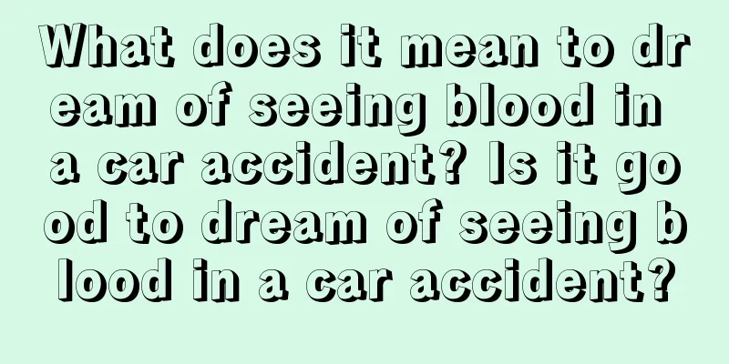 What does it mean to dream of seeing blood in a car accident? Is it good to dream of seeing blood in a car accident?