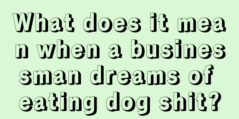 What does it mean when a businessman dreams of eating dog shit?