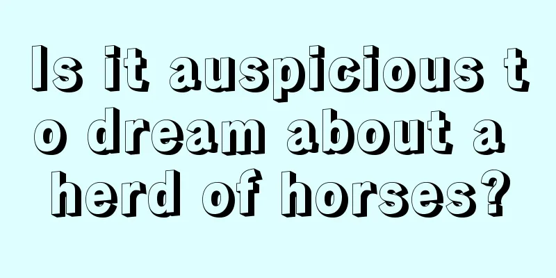 Is it auspicious to dream about a herd of horses?