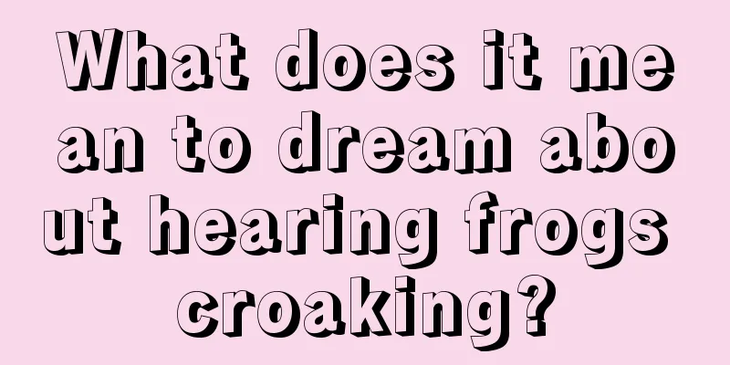 What does it mean to dream about hearing frogs croaking?