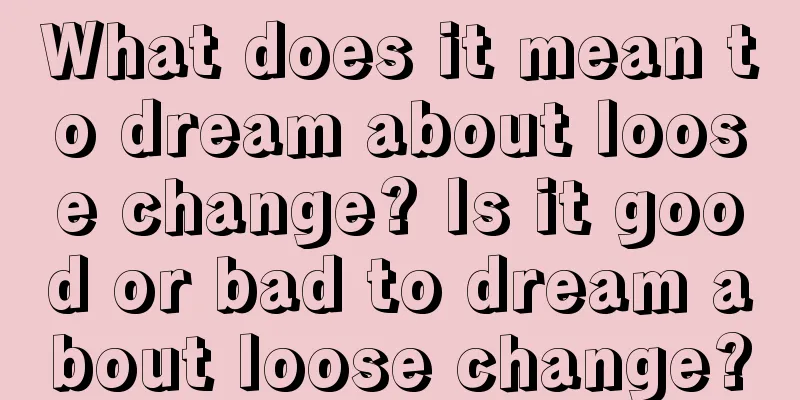 What does it mean to dream about loose change? Is it good or bad to dream about loose change?