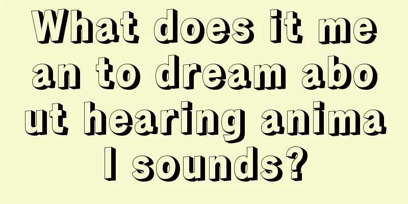 What does it mean to dream about hearing animal sounds?