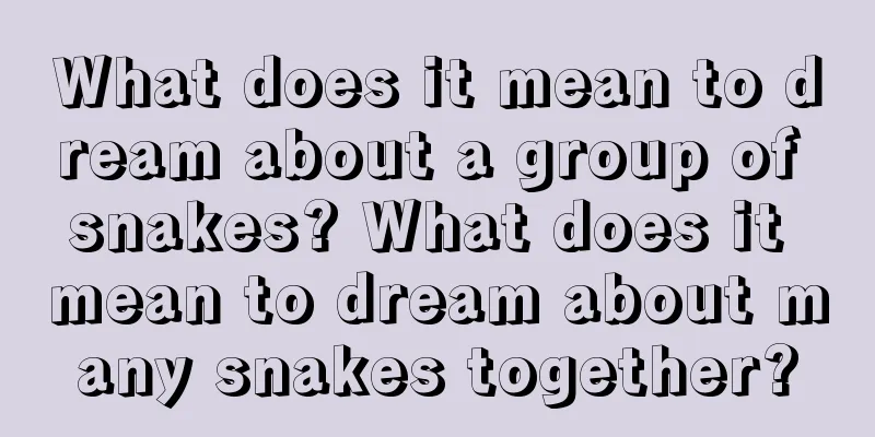 What does it mean to dream about a group of snakes? What does it mean to dream about many snakes together?