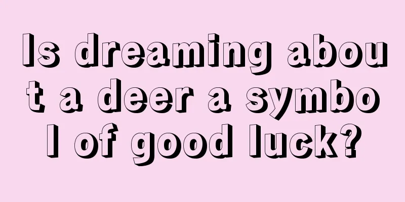 Is dreaming about a deer a symbol of good luck?