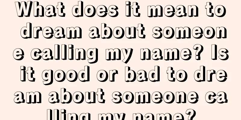 What does it mean to dream about someone calling my name? Is it good or bad to dream about someone calling my name?