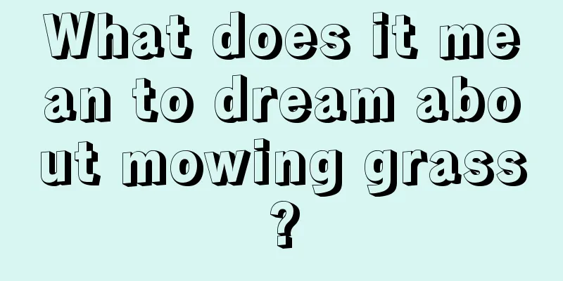 What does it mean to dream about mowing grass?