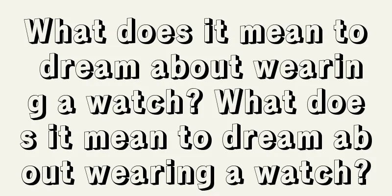 What does it mean to dream about wearing a watch? What does it mean to dream about wearing a watch?