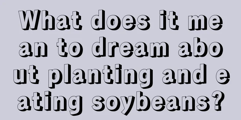 What does it mean to dream about planting and eating soybeans?