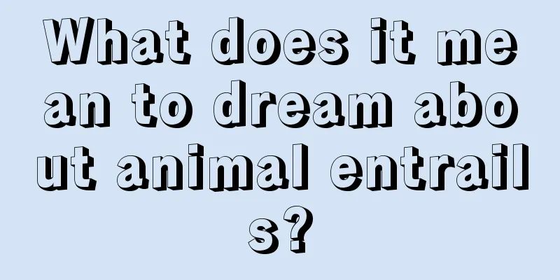 What does it mean to dream about animal entrails?