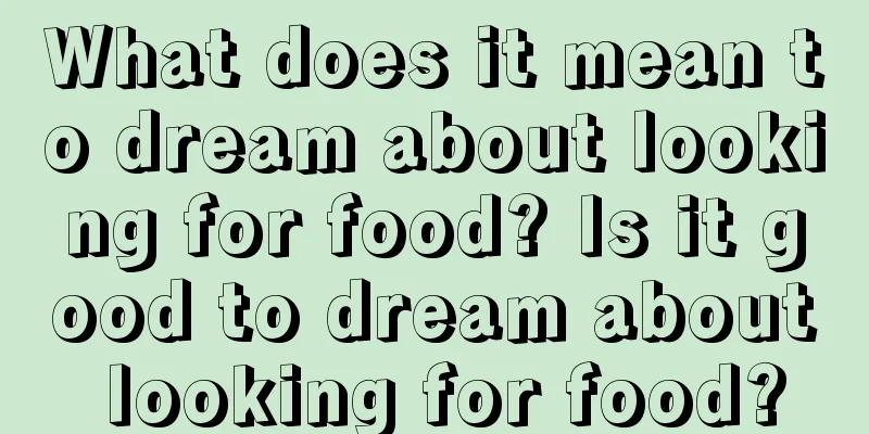 What does it mean to dream about looking for food? Is it good to dream about looking for food?