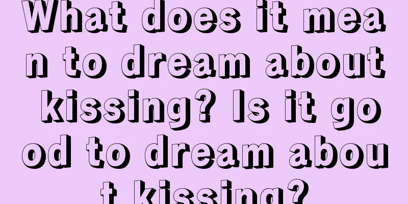 What does it mean to dream about kissing? Is it good to dream about kissing?