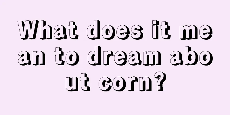 What does it mean to dream about corn?