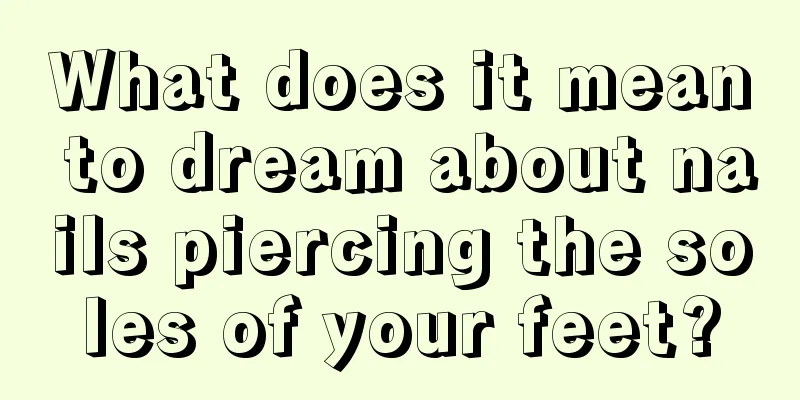 What does it mean to dream about nails piercing the soles of your feet?